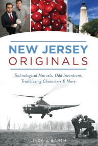Title: New Jersey Originals: Technological Marvels, Odd Inventions, Trailblazing Characters & More, Author: Arcadia Publishing