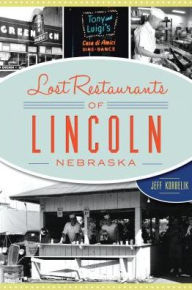 Title: Lost Restaurants of Lincoln, Nebraska, Author: Jeffrey Korbelik