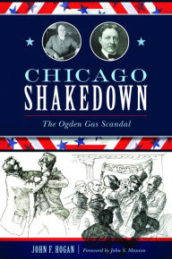 Title: Chicago Shakedown: The Ogden Gas Scandal, Author: John F. Hogan