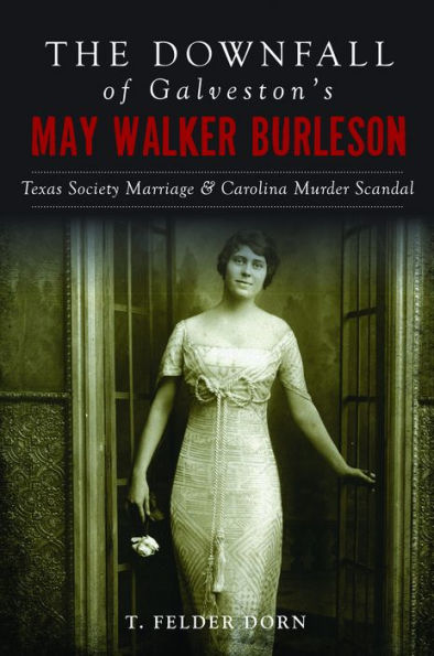 The Downfall of Galveston's May Walker Burleson: Texas Society Marriage & Carolina Murder Scandal