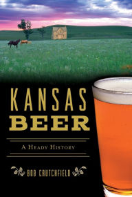 Title: Kansas Beer: A Heady History, Author: Arcadia Publishing
