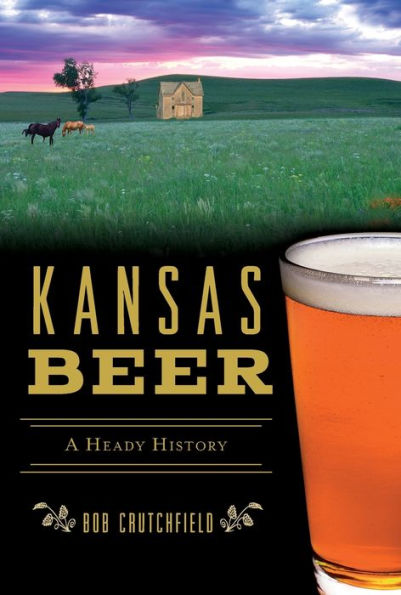 Kansas Beer: A Heady History