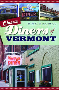 Title: Classic Diners of Vermont, Author: Erin K. McCormick
