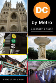 Title: DC by Metro: A History & Guide, Author: Michelle Goldchain
