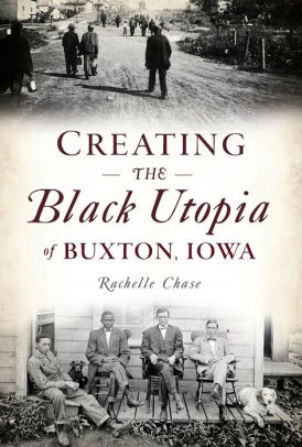 Creating The Black Utopia Of Buxton Iowa By Rachelle Chase