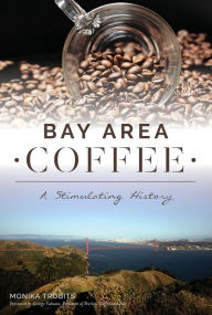Title: Bay Area Coffee: A Stimulating History, Author: Monika Trobits