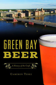 Green Bay Beer: A History of the Craft