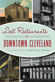 Title: Lost Restaurants of Downtown Cleveland, Author: Bette Lou Higgins