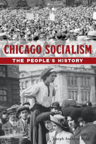 Title: Chicago Socialism: The People's History, Author: Joseph Anthony Rulli