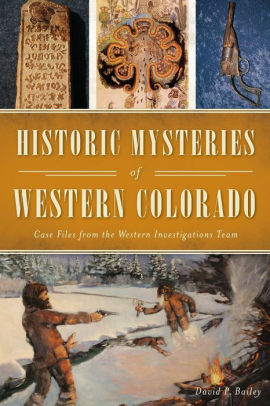 Historic Mysteries Of Western Colorado Case Files Of The Western