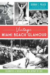 Title: Vintage Miami Beach Glamour: Celebrities and Socialites in the Heyday of Chic, Author: Deborah C. Pollack