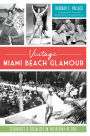 Vintage Miami Beach Glamour: Celebrities and Socialites in the Heyday of Chic