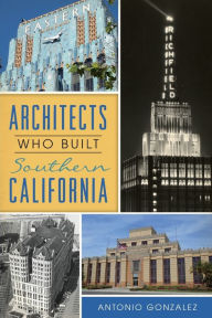 Title: Architects Who Built Southern California, Author: Arcadia Publishing