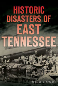 Title: Historic Disasters of East Tennessee, Author: Arcadia Publishing