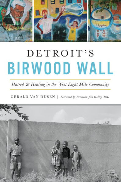 Detroit's Birwood Wall: Hatred and Healing the West Eight Mile Community