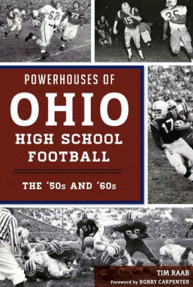 Powerhouses Of Ohio High School Football The 50s And 60s By Tim