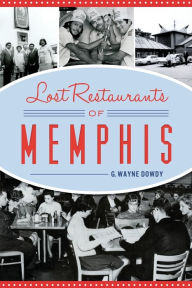 Title: Lost Restaurants of Memphis, Author: G. Wayne Dowdy