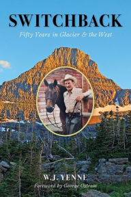 Title: Switchback: Fifty Years in Glacier and the West, Author: W.J. Yenne