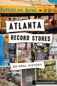 Title: Atlanta Record Stores: An Oral History, Author: Chad Radford