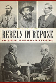 Title: Rebels in Repose: Confederate Commanders After the War, Author: Allie Stuart Povall