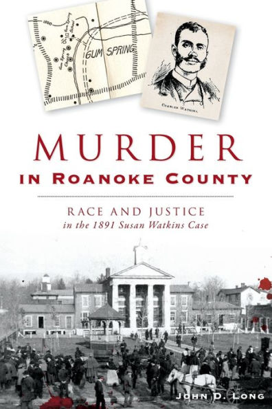 Murder Roanoke County: Race and Justice the 1891 Susan Watkins Case