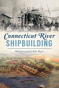 Title: Connecticut River Shipbuilding, Author: Arcadia Publishing