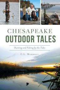 Title: Chesapeake Outdoor Tales: Hunting and Fishing by the Tides, Author: C. L. Marshall