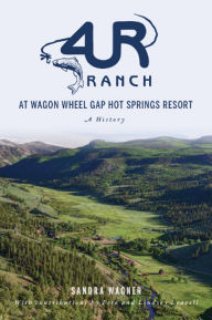 Title: 4UR Ranch at Wagon Wheel Gap Hot Springs Resort: A History, Author: Sandra Wagner