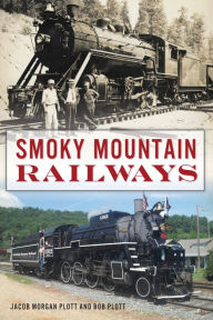 Title: Smoky Mountain Railways, Author: Jacob Morgan Plott