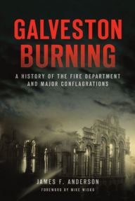 Free real book download Galveston Burning: A History of the Fire Department and Major Conflagrations in English 9781467144650