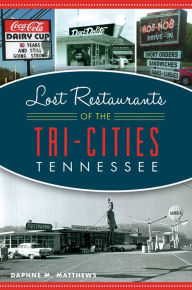 Title: Lost Restaurants of the Tri-Cities, Tennessee, Author: Daphne M. Matthews