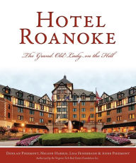 Best free epub books to download Hotel Roanoke: The Grand Old Lady on the Hill PDB FB2 RTF 9781467144834 by Donlan Piedmont, Nelson Harris, Lisa Fenderson, Anne Piedmont