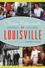 Title: Classic Restaurants of Louisville, Author: Stephen Hacker