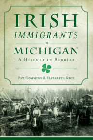 Download free accounts ebooks Irish Immigrants in Michigan: A History in Stories PDF ePub by Pat Commins, Elizabeth Rice 9781467146319
