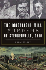 Title: The Moonlight Mill Murders of Steubenville, Ohio, Author: Susan M. Guy