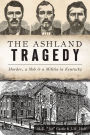 The Ashland Tragedy: Murder, a Mob & a Militia in Kentucky