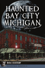 Free download thai audio books Haunted Bay City, Michigan (English Edition) 9781467146708  by Nicole Beauchamp