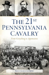 Title: The 21st Pennsylvania Cavalry: From Gettysburg to Appomattox, Author: Britt Charles Isenberg