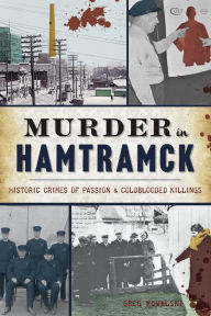 Download free kindle books for iphone Murder in Hamtramck: Historic Crimes of Passion and Coldblooded Killings  (English literature) by Greg Kowalski 9781467147101