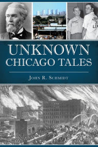 Title: Unknown Chicago Tales, Author: John R. Schmidt