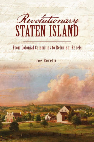 Revolutionary Staten Island: From Colonial Calamities to Reluctant Rebels