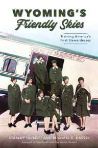 Title: Wyoming's Friendly Skies: Training America's First Stewardesses, Author: Starley Talbott