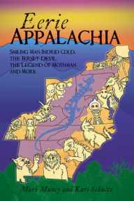 Title: Eerie Appalachia: Smiling Man Indrid Cold, the Jersey Devil, the Legend of Mothman and More, Author: Mark Muncy