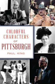 Title: Colorful Characters of Pittsburgh, Author: Paul King