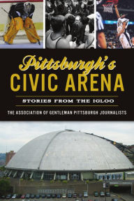 Free download pdf books ebooks Pittsburgh's Civic Arena: Stories from the Igloo  9781467148849 (English literature) by 