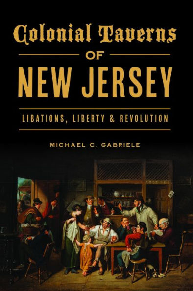 Colonial Taverns of New Jersey: Libations, Liberty & Revolution