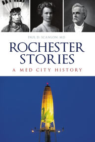 Free downloadable books in pdf Rochester Stories: A Med City History (English literature) ePub RTF by Paul D. Scanlon MD 9781467149167