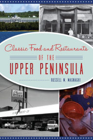 Title: Classic Food and Restaurants of the Upper Peninsula, Author: Arcadia Publishing