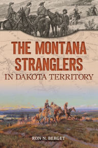 Title: The Montana Stranglers in Dakota Territory, Author: Arcadia Publishing