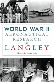 Title: World War II Aeronautical Research at Langley, Author: Mark A. Chambers